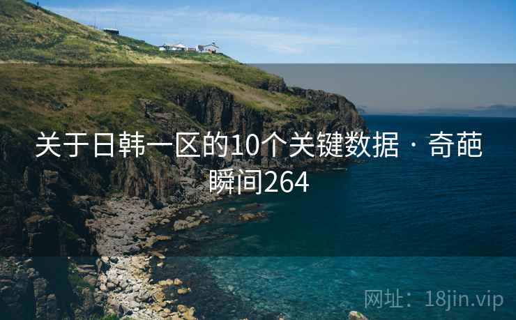 关于日韩一区的10个关键数据 · 奇葩瞬间264