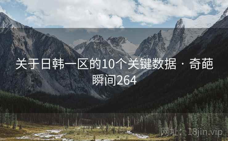 关于日韩一区的10个关键数据 · 奇葩瞬间264
