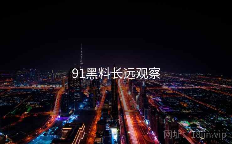 91黑料长远观察