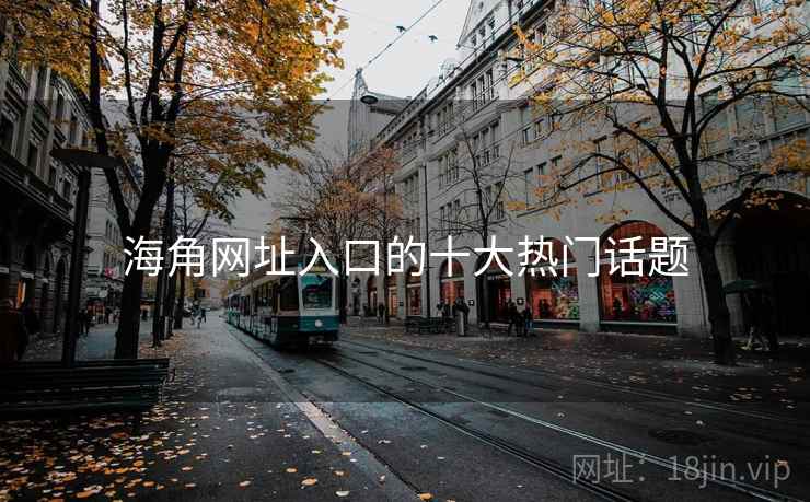 海角网址入口的十大热门话题