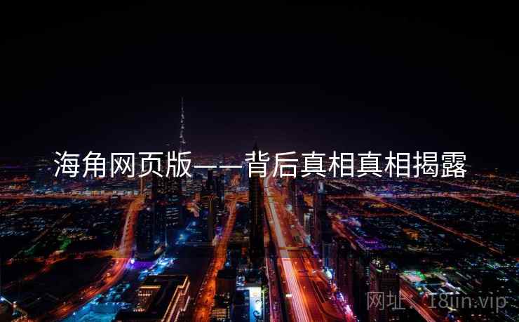 海角网页版——背后真相真相揭露