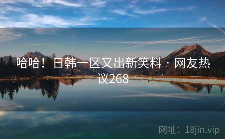哈哈！日韩一区又出新笑料 · 网友热议268