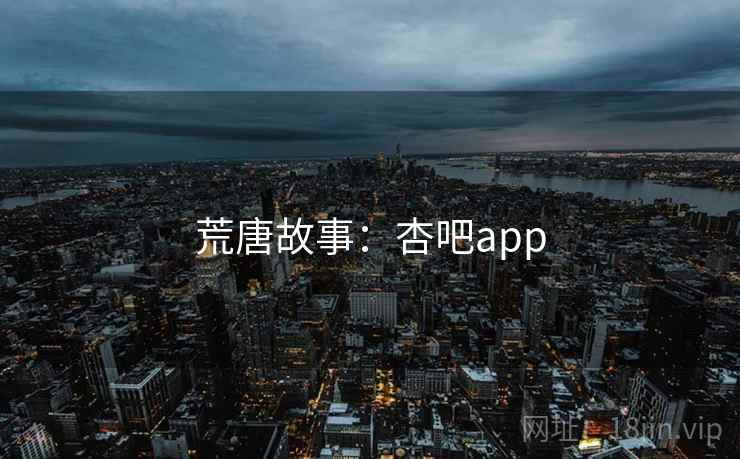 荒唐故事：杏吧app