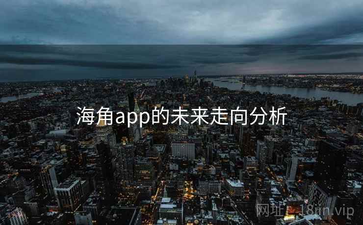 海角app的未来走向分析