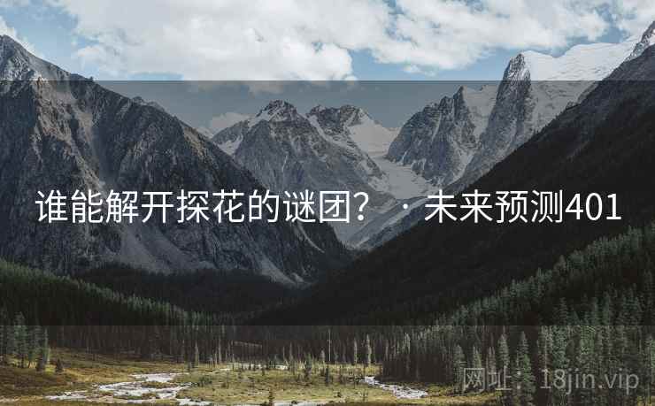 谁能解开探花的谜团？ · 未来预测401