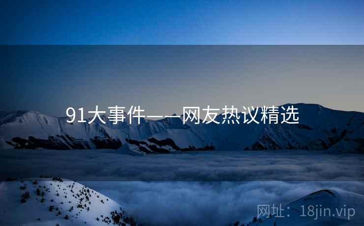 91大事件——网友热议精选 91大事件——网友热议精选